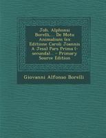 Joh. Alphonsi Borelli,... De Motu Animalium (ex Editione Caroli Joannis A Jesu) Pars Prima (-secunda)... 1274104963 Book Cover