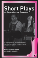 Short Plays on Reproductive Freedom: 34 Short Plays and Performance Pieces from the Reproductive Freedom Festival and Words of Choice 1078109419 Book Cover