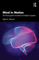 Mind in Motion: The Neurocognitive Architecture of Adaptive Cognition 1032984295 Book Cover
