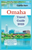 Omaha Travel Guide 2023: The Definitive Guide on Where to Go and What to Do B0CFWWQRCD Book Cover