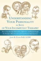 Understanding Your Personality in Spite of Your Incompetent Therapist: How to Gain the Self-Observations, Reflections, and Personal Insight You Need for a More Accurate and Comprehensive Self-Awarenes 1626525188 Book Cover