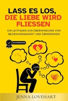 Lass es los, die Liebe wird fliessen: Ein Leitfaden zur Überwindung von Beziehungsangst und Überdenken (German Edition) B0FHHP4796 Book Cover