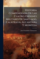 Historia compendiada de las Cuatro Órdenes Militares de Santiago, Calatrava, Alcántara y Montesa 116011689X Book Cover