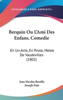 Berquin Ou l'Ami Des Enfans, Comédie En 1 Acte, En Prose, Mêlée de Vaudevilles 232946326X Book Cover