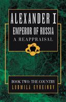 Alexander I Emperor of Russia, A Reappraisal - Book Two: The Country 1401029523 Book Cover