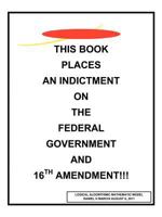 This Book Places an Indictment on the Federal Government and 16th Amendment!!! 1468584065 Book Cover