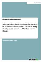 Biospychology. Understanding the Impacts of Domestic Violence and Childhood Risky Family Environment on Children Mental Health 3656679959 Book Cover