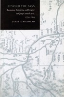 Beyond the Pass: Economy, Ethnicity, and Empire in Qing Central Asia, 1759-1864 1503600629 Book Cover