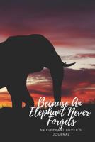 Because An Elephant Never Forgets: An Elephant Lover's Journal 1794073000 Book Cover