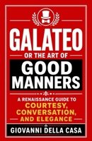 Galateo, or The Art of Good Manners: A Renaissance Guide to Courtesy, Conversation, and Elegance B0HDTLC2BD Book Cover
