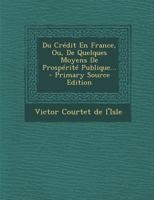 Du Crédit En France, Ou, De Quelques Moyens De Prospérité Publique... 101868400X Book Cover