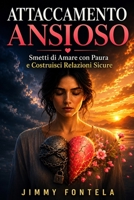 Attaccamento Ansioso: Smetti di Amare con Paura e Costruisci Relazioni Sicure (Italian Edition) B0HC4WPHM3 Book Cover