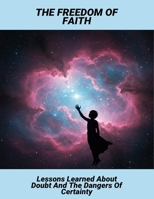 The Freedom Of Faith: Lessons Learned About Doubt And The Dangers Of Certainty B0GT16L92T Book Cover