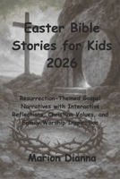 Easter Bible Stories for Kids 2026: Resurrection-Themed Gospel Narratives with Interactive Reflections, Christian Values, and Family Worship Inspiration B0GRNVB4YJ Book Cover