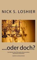 ....oder doch?: Die Wahrheit über Philosophie, Wissenschaften, Geschichte und den Rest. Gedichte und Erzählungen 149929218X Book Cover
