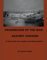Crossroads of the War Against Ukraine - A Chronicle of a Leader and Peacemaker B0CCQQ41W9 Book Cover