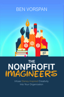 The Nonprofit Imagineers: Infuse Disney-Inspired Creativity Into Your Organization 1637424574 Book Cover