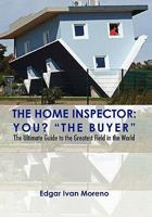 The Home Inspector: The Ultimate Guide to the Greatest Field in the World 1462865879 Book Cover