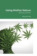 Using Mother Nature: Quitting cannabis 166717648X Book Cover