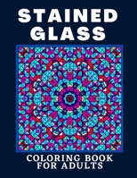 Stained Glass Coloring Book For Adults: Creative Designs For Stress Relief And Relaxation For Women And Men B08C97X56B Book Cover