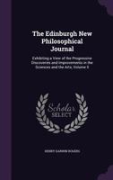 The Edinburgh New Philosophical Journal: Exhibiting a View of the Progressive Discoveries and Improvements in the Sciences and the Arts, Volume 5 1357470401 Book Cover