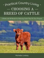 Choosing a Breed of Cattle: 5 Needs and 40 Breeds for Selecting Cattle That Fit Your Purpose (Practical Country Living) 0997526130 Book Cover