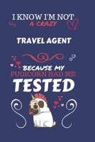 I Know I'm Not A Crazy Travel Agent Because My Pugicorn Had Me Tested: Perfect Gag Gift For A Travel Agent Who 100% Isn't Crazy! | Blank Lined ... Humour and Banter | Birthday| Hen | Stag Do | 1673908276 Book Cover
