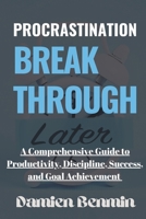 Procrastination Breakthrough: A Comprehensive Guide to Productivity, Discipline, Success, and Goal Achievement B0CN9RGMLB Book Cover