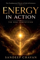 Energy in Action: The Soul Demystified (The Fundamental Theory of Life & Existence) B0DRQS882N Book Cover