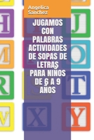 JUGAMOS CON PALABRAS ACTIVIDADES DE SOPAS DE LETRAS PARA NIÑOS DE 6 A 9 AÑOS B088B6DPF1 Book Cover