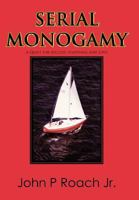 Serial Monogamy: A Quest for Success, Happiness and Love 1463474490 Book Cover