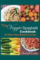 The Veggie Spagehtti Cookbook and Other Plant Based Favorites 1500739383 Book Cover