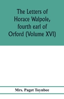 The letters of Horace Walpole, fourth earl of Orford (Volume XVI) 9353976995 Book Cover