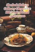 Sherlock Holmes Culinary Chronicles: 100 Inspired Food Adventures B0CRHB7SSC Book Cover