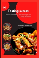 Tasting sucess: Delicious and Easy African Recipes for Every Occasion B0BRZ4QD4H Book Cover