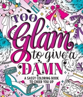 Too Glam To Give A Damn: A Sassy Coloring Book to Cheer You Up 1250282012 Book Cover