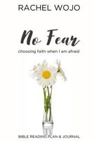 No Fear: Bible Reading Plan & Journal: Choosing Faith When I Am Afraid 0692957936 Book Cover