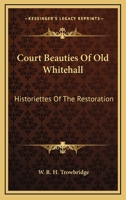 Court Beauties of Old Whitehall; Historiettes of the Restoration 1548212954 Book Cover
