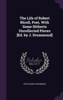 The Life of Robert Nicoll, Poet, with Some Hitherto Uncollected Pieces [Ed. by J. Drummond] 1358938644 Book Cover