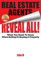 Real Estate Agents Reveal All!: What You Need To Know When Selling Or Buying A Property 1641365447 Book Cover
