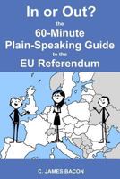 In or Out? the 60-Minute Plain-Speaking Guide to the Eu Referendum 1523973773 Book Cover