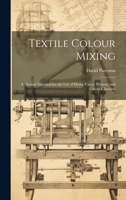 Textile Colour Mixing; a Manual Intended for the use of Dyers, Calico Printers, and Colour Chemists 1021487511 Book Cover