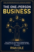 The One-Person Business: How to Build, Run, and Scale a Profitable Business Completely on Your Own — No Employees, No Office, No Investors (The Entrepreneur Playbook Series) B0H8MCMDSC Book Cover