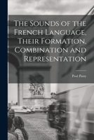 The Sounds of the French Language, Their Formation, Combination and Representation 1016951965 Book Cover