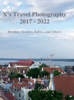 X's Travel Photography 2017 - 2022: Benelux, Nordics, Baltics, and Other 1471074064 Book Cover