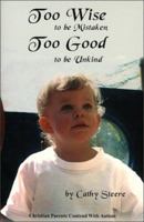 Too Wise to be Mistaken, Too Good to be Unkind: Christian Parents Contend with Autism 1930133030 Book Cover