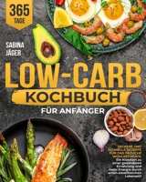 Low-Carb Kochbuch für Anfänger: Leckere und schnelle Rezepte für das tägliche Wohlbefinden | Ein Kickstart zu einer gesünderen Ernährung und mehr ... eiweißreichen Lebensstil (German Edition) B0CTTG79NR Book Cover