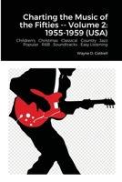Charting the Music of the Fifties -- Volume 2: 1955-1959 (USA): Children's Christmas Classical Country Jazz Popular R&B Soundtracks 1716732972 Book Cover