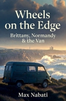 Wheels on the Edge: Brittany, Normandy & the Van B0GJWGYL3T Book Cover