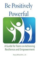 Be Positively Powerful: A Guide for Teens on Achieving Resilience and Empowerment 0972423664 Book Cover